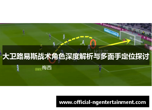 大卫路易斯战术角色深度解析与多面手定位探讨
