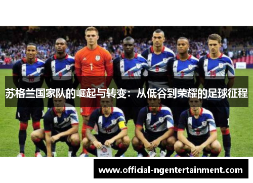 苏格兰国家队的崛起与转变：从低谷到荣耀的足球征程