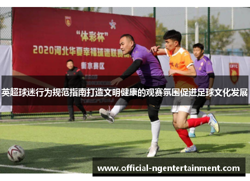 英超球迷行为规范指南打造文明健康的观赛氛围促进足球文化发展