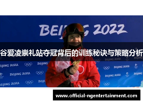 谷爱凌崇礼站夺冠背后的训练秘诀与策略分析
