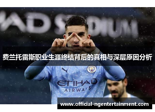 费兰托雷斯职业生涯终结背后的真相与深层原因分析