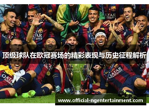 顶级球队在欧冠赛场的精彩表现与历史征程解析 顶级球队在欧冠赛场的精彩表现与历史征程解析