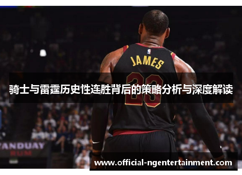 骑士与雷霆历史性连胜背后的策略分析与深度解读